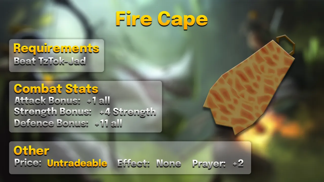Fire Cape.webp Fire cape stats card: +1 all attack styles, +4 Strength, +11 all defences, +2 Prayer, from TzTok-Jad
