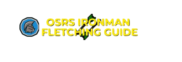 OSRS Ironman Fletching Guide: 1-99 Fast & Efficient