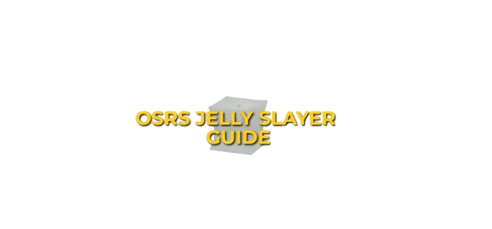  OSRS Jelly Slayer Task Guide: Strategy & Locations