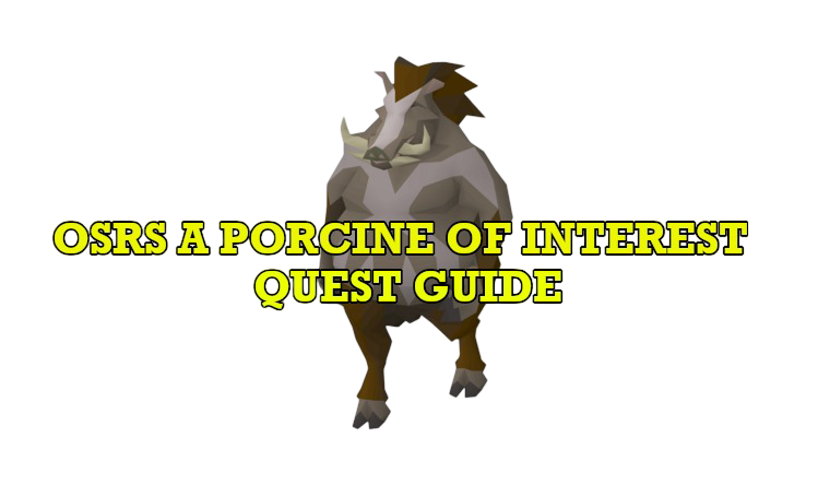  OSRS A Porcine of Interest Quest Guide: Unlock Spria