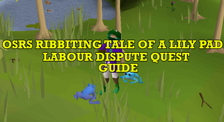 OSRS The Ribbiting Tale of a Lily Pad Labour Dispute Quest Guide