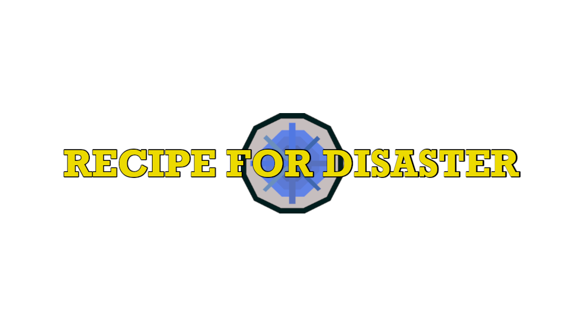 Recipe for Disaster